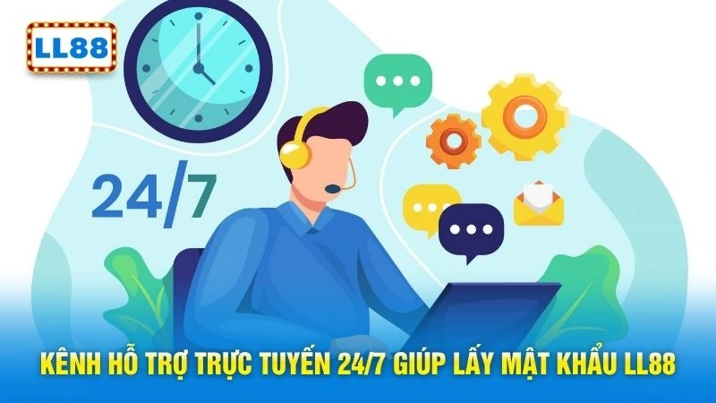 Kênh hỗ trợ trực tuyến 24/7 giúp lấy mật khẩu LL88