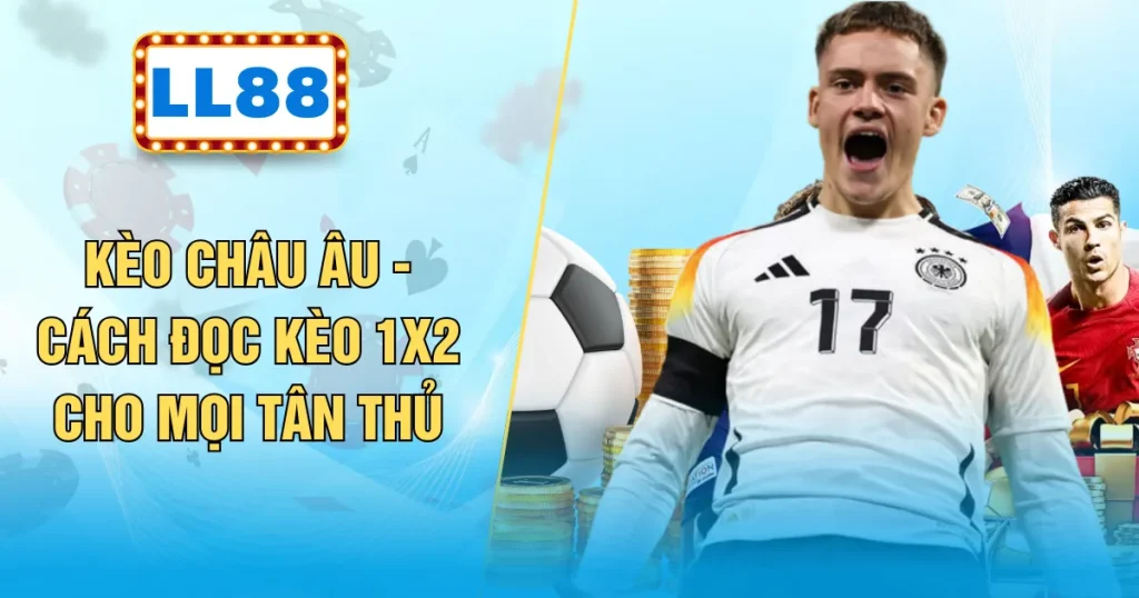Kèo Châu Âu - Cách Đọc Kèo 1X2 Cho Mọi Tân Thủ