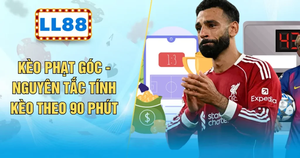 Kèo Phạt Góc - Nguyên Tắc Tính Kèo Theo 90 Phút