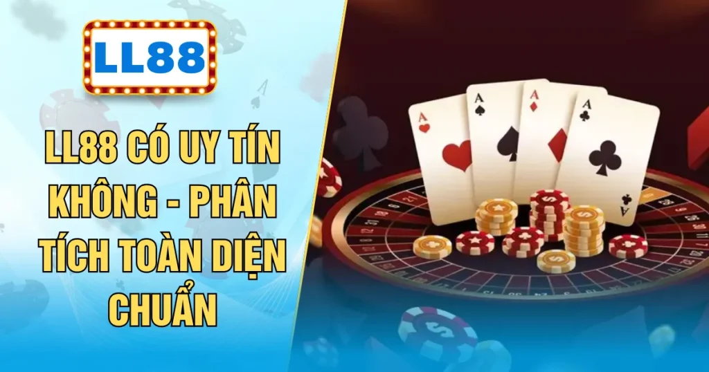 LL88 Có Uy Tín Không - Phân Tích Toàn Diện Chuẩn